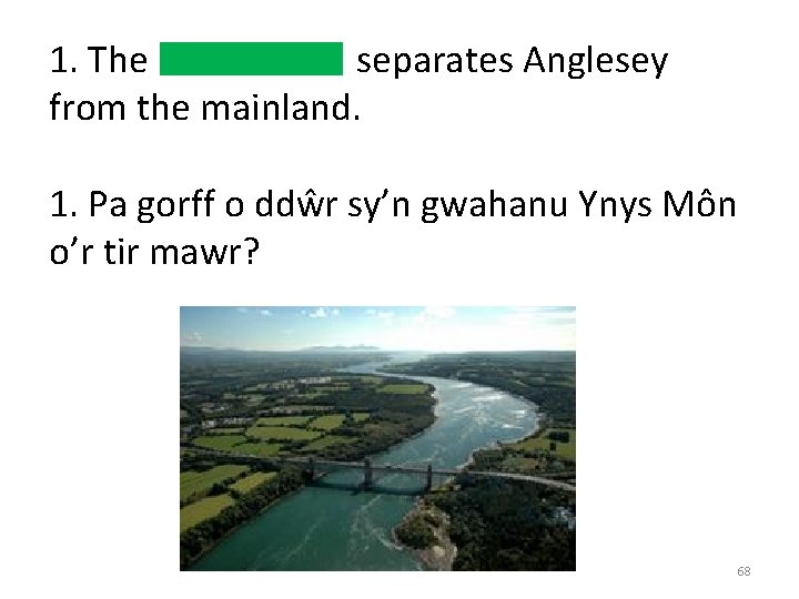 1. The separates Anglesey from the mainland. 1. Pa gorff o ddŵr sy’n gwahanu