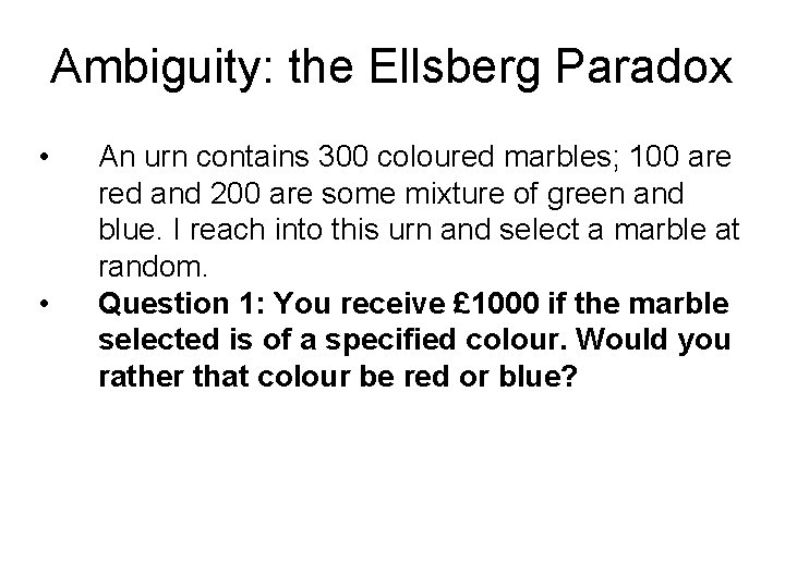 Ambiguity: the Ellsberg Paradox • • An urn contains 300 coloured marbles; 100 are