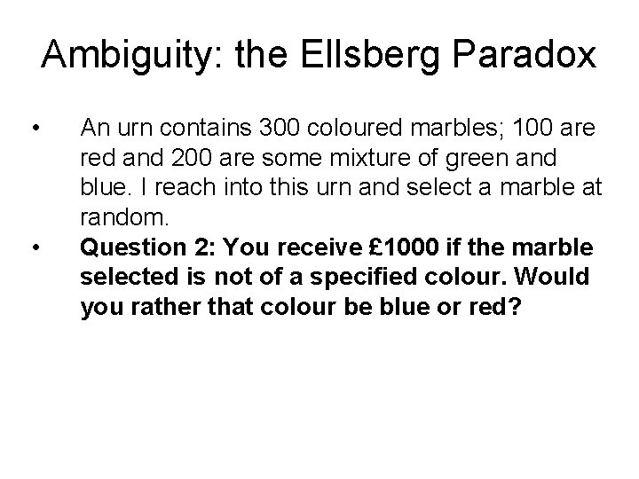 Ambiguity: the Ellsberg Paradox • • An urn contains 300 coloured marbles; 100 are