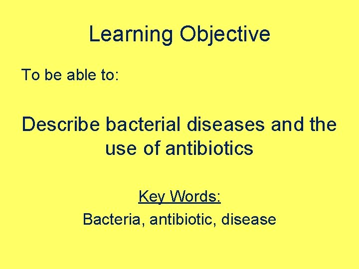 Learning Objective To be able to: Describe bacterial diseases and the use of antibiotics