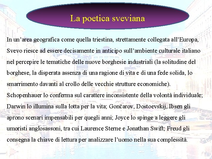 La poetica sveviana In un’area geografica come quella triestina, strettamente collegata all’Europa, Svevo riesce