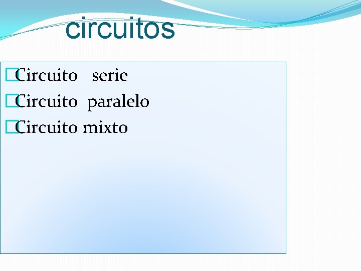 circuitos �Circuito serie �Circuito paralelo �Circuito mixto 