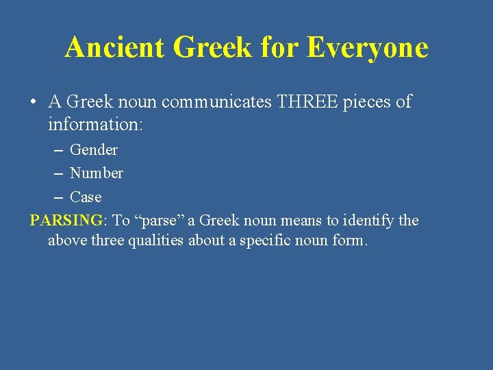 Ancient Greek for Everyone • A Greek noun communicates THREE pieces of information: –