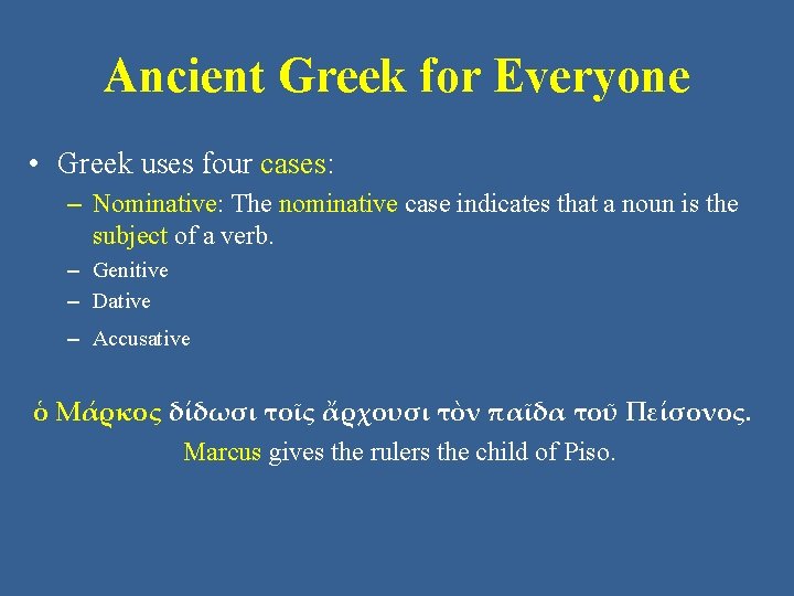 Ancient Greek for Everyone • Greek uses four cases: – Nominative: The nominative case