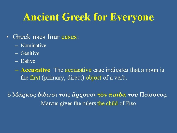 Ancient Greek for Everyone • Greek uses four cases: – Nominative – Genitive –