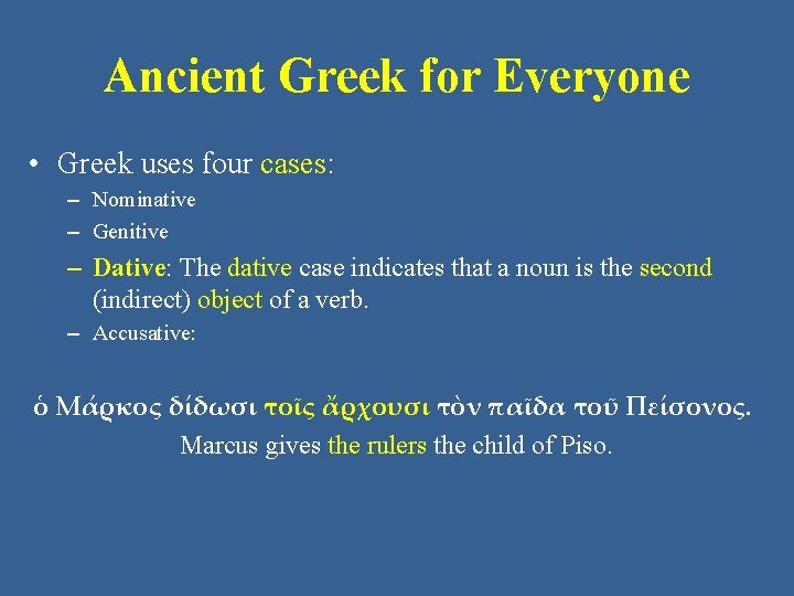 Ancient Greek for Everyone • Greek uses four cases: – Nominative – Genitive –
