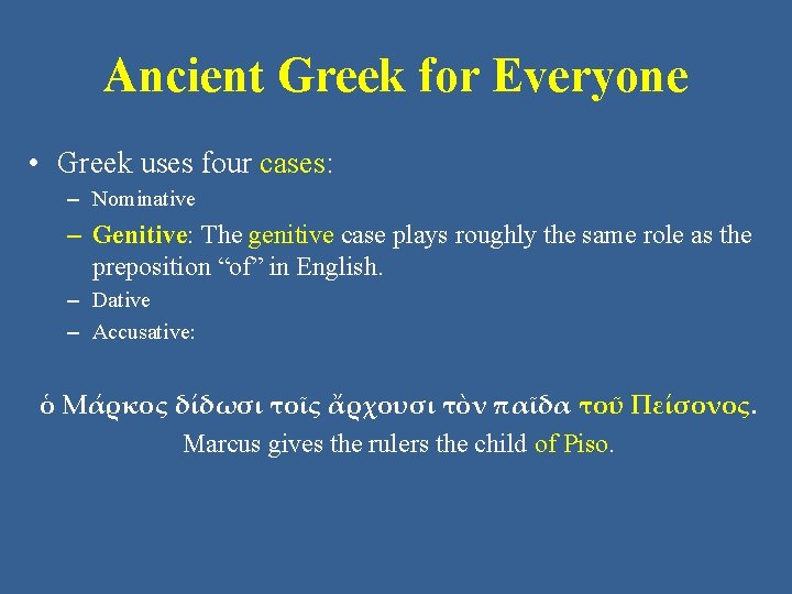 Ancient Greek for Everyone • Greek uses four cases: – Nominative – Genitive: The