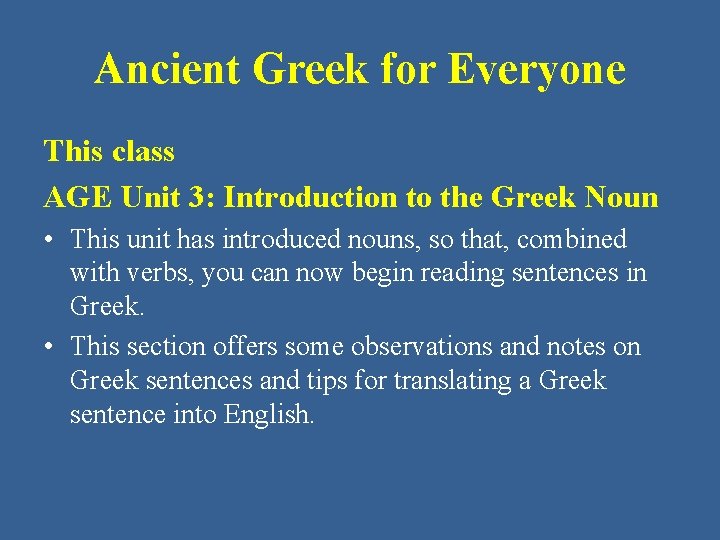 Ancient Greek for Everyone This class AGE Unit 3: Introduction to the Greek Noun