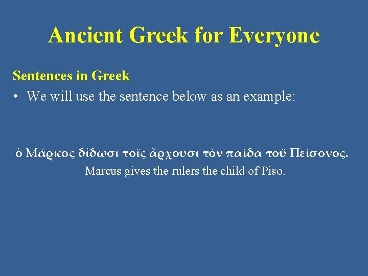 Ancient Greek for Everyone Sentences in Greek • We will use the sentence below