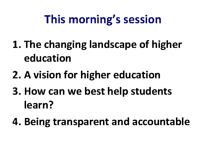 This morning’s session 1. The changing landscape of higher education 2. A vision for