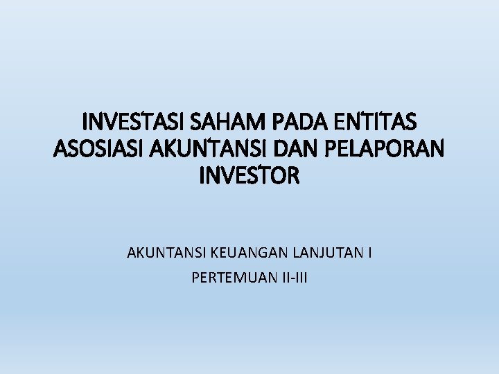 INVESTASI SAHAM PADA ENTITAS ASOSIASI AKUNTANSI DAN PELAPORAN INVESTOR AKUNTANSI KEUANGAN LANJUTAN I PERTEMUAN