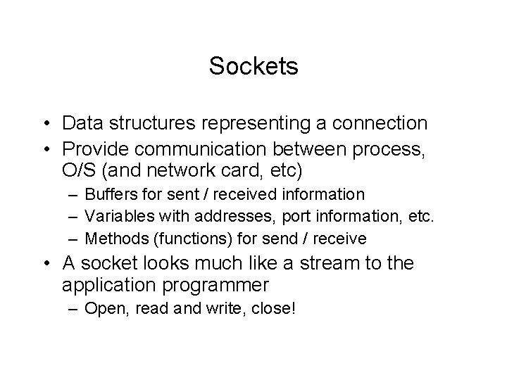 Sockets • Data structures representing a connection • Provide communication between process, O/S (and