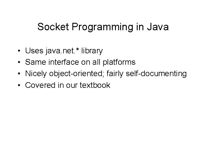 Socket Programming in Java • • Uses java. net. * library Same interface on