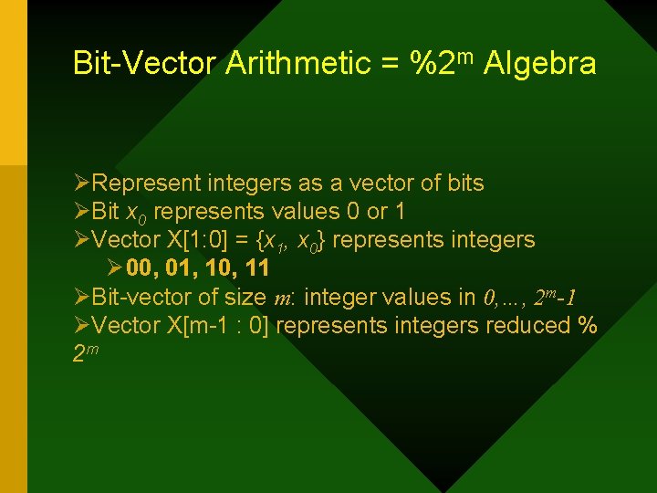 Bit-Vector Arithmetic = %2 m Algebra ØRepresent integers as a vector of bits ØBit