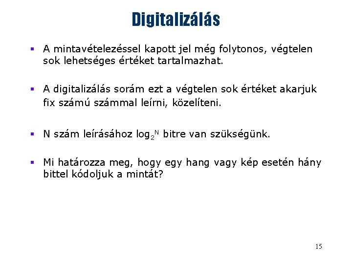 Digitalizálás § A mintavételezéssel kapott jel még folytonos, végtelen sok lehetséges értéket tartalmazhat. §