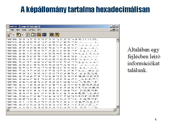 A képállomány tartalma hexadecimálisan Általában egy fejlécben leíró információkat találunk. 4 