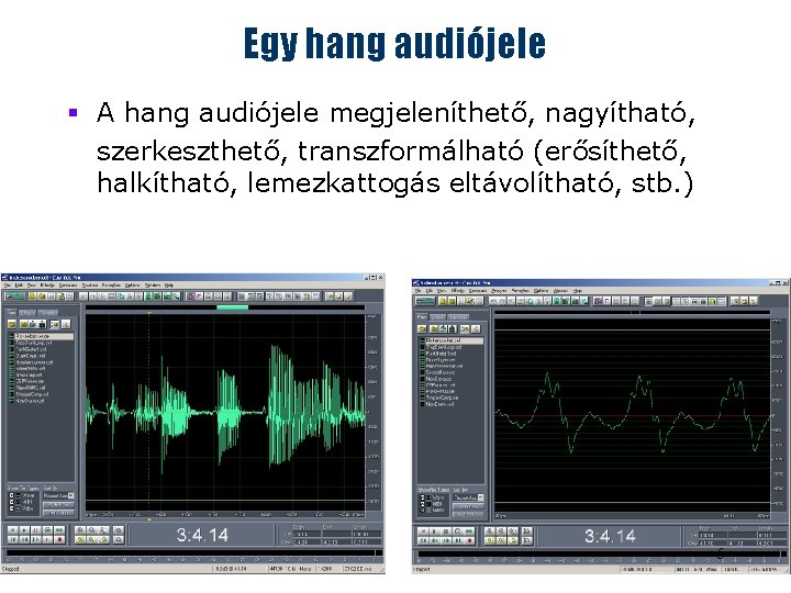 Egy hang audiójele § A hang audiójele megjeleníthető, nagyítható, szerkeszthető, transzformálható (erősíthető, halkítható, lemezkattogás