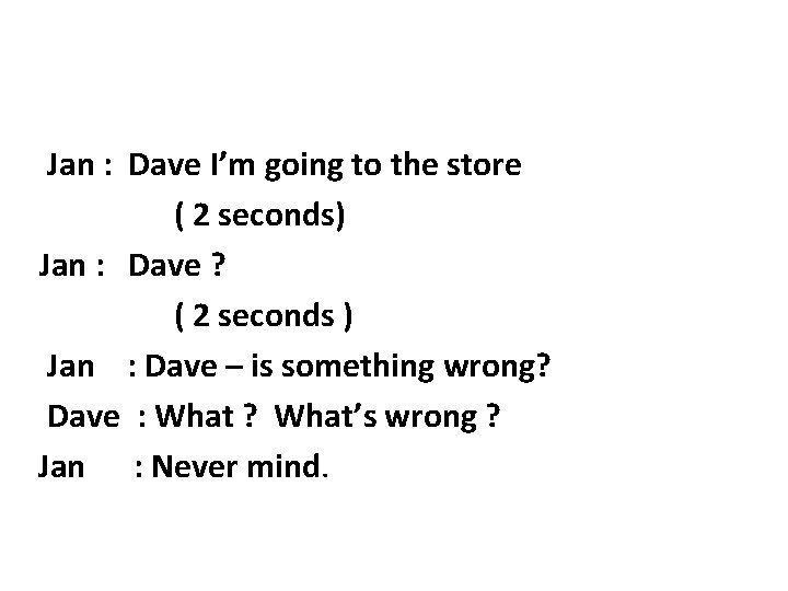 Jan : Dave I’m going to the store ( 2 seconds) Jan : Dave