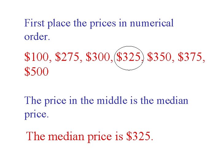 First place the prices in numerical order. $100, $275, $300, $325, $350, $375, $500