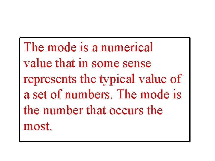 The mode is a numerical value that in some sense represents the typical value