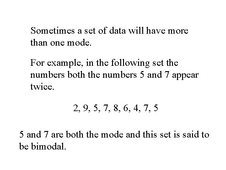 Sometimes a set of data will have more than one mode. For example, in