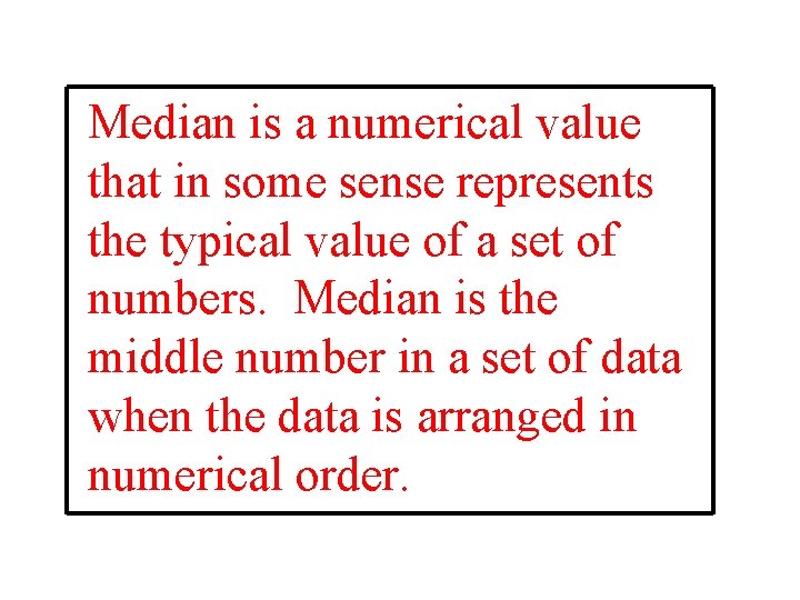 Median is a numerical value that in some sense represents the typical value of