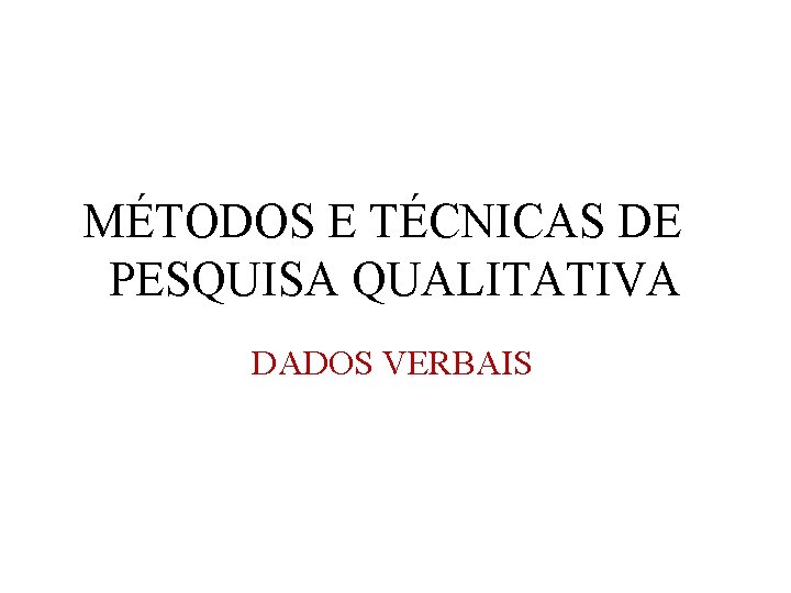 MÉTODOS E TÉCNICAS DE PESQUISA QUALITATIVA DADOS VERBAIS 