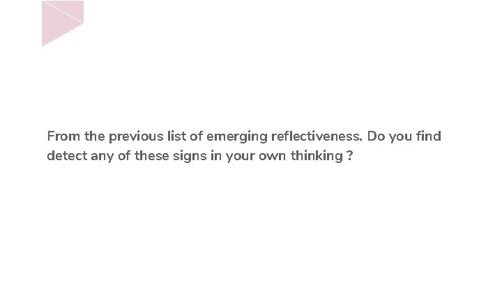 From the previous list of emerging reflectiveness. Do you find detect any of these