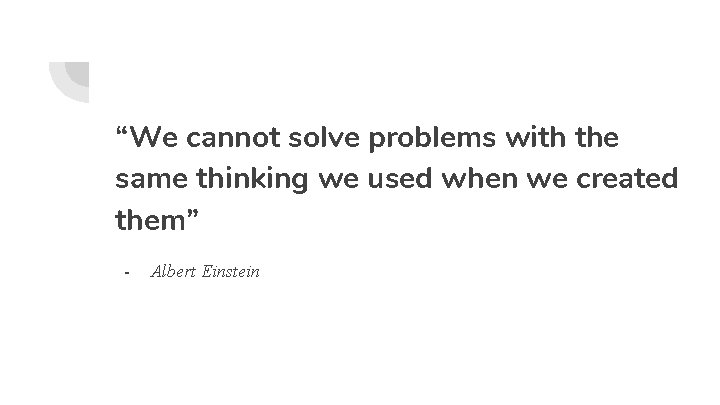 “We cannot solve problems with the same thinking we used when we created them”