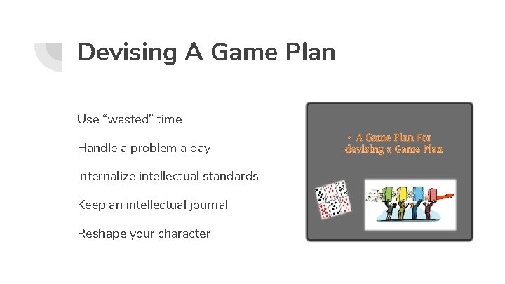Devising A Game Plan Use “wasted” time Handle a problem a day Internalize intellectual
