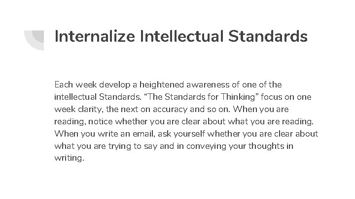 Internalize Intellectual Standards Each week develop a heightened awareness of one of the intellectual
