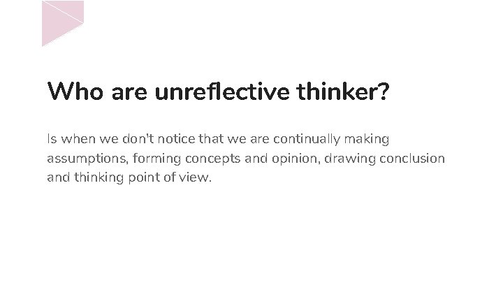 Who are unreflective thinker? Is when we don't notice that we are continually making