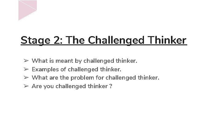 Stage 2: The Challenged Thinker ➢ ➢ What is meant by challenged thinker. Examples