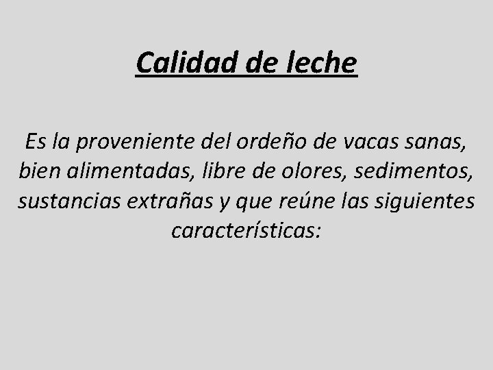 Calidad de leche Es la proveniente del ordeño de vacas sanas, bien alimentadas, libre