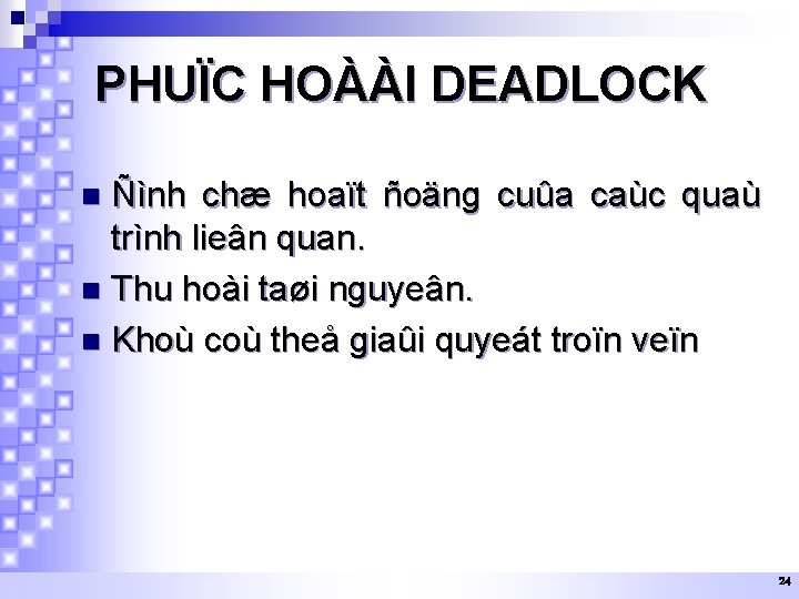 PHUÏC HOÀÀI DEADLOCK Ñình chæ hoaït ñoäng cuûa caùc quaù trình lieân quan. n