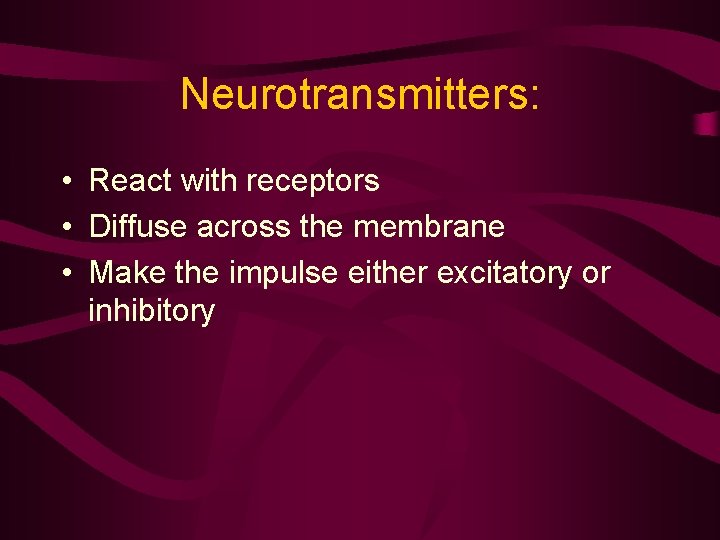 Neurotransmitters: • React with receptors • Diffuse across the membrane • Make the impulse Neurotransmitters: • React with receptors • Diffuse across the membrane • Make the impulse