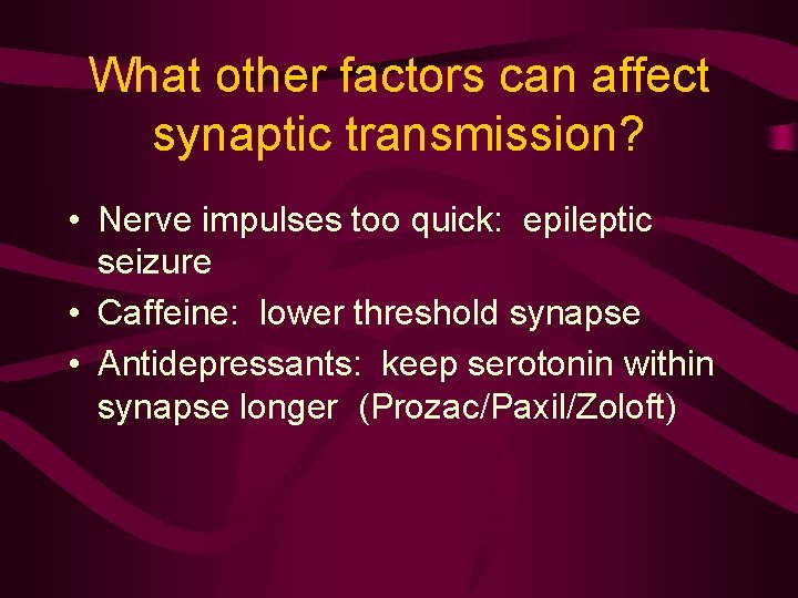 What other factors can affect synaptic transmission? • Nerve impulses too quick: epileptic seizure What other factors can affect synaptic transmission? • Nerve impulses too quick: epileptic seizure