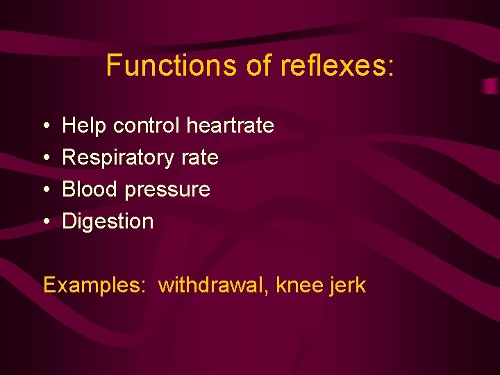 Functions of reflexes: • • Help control heartrate Respiratory rate Blood pressure Digestion Examples: Functions of reflexes: • • Help control heartrate Respiratory rate Blood pressure Digestion Examples: