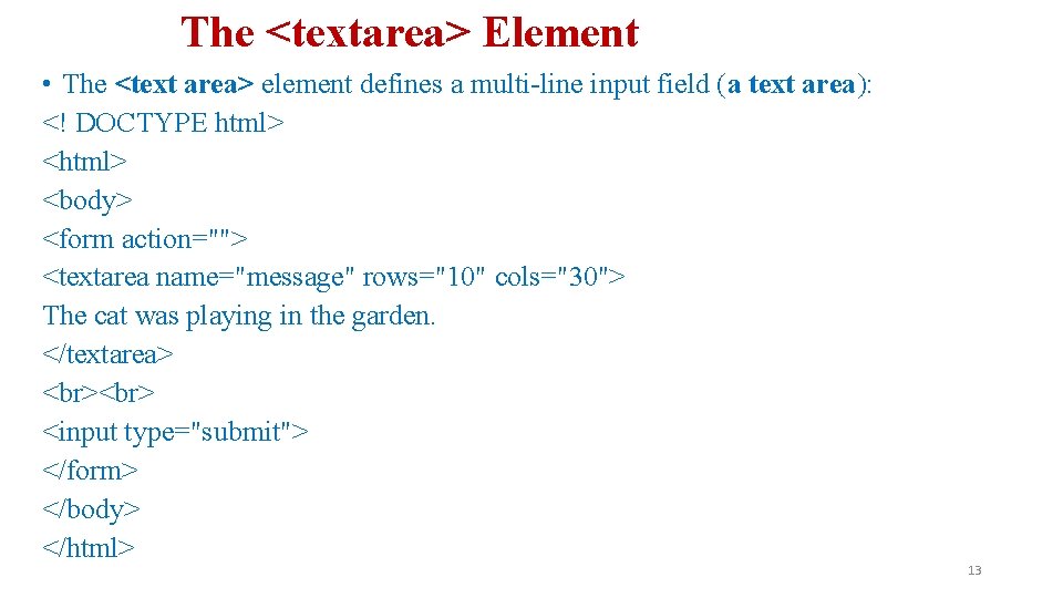 The <textarea> Element • The <text area> element defines a multi-line input field (a