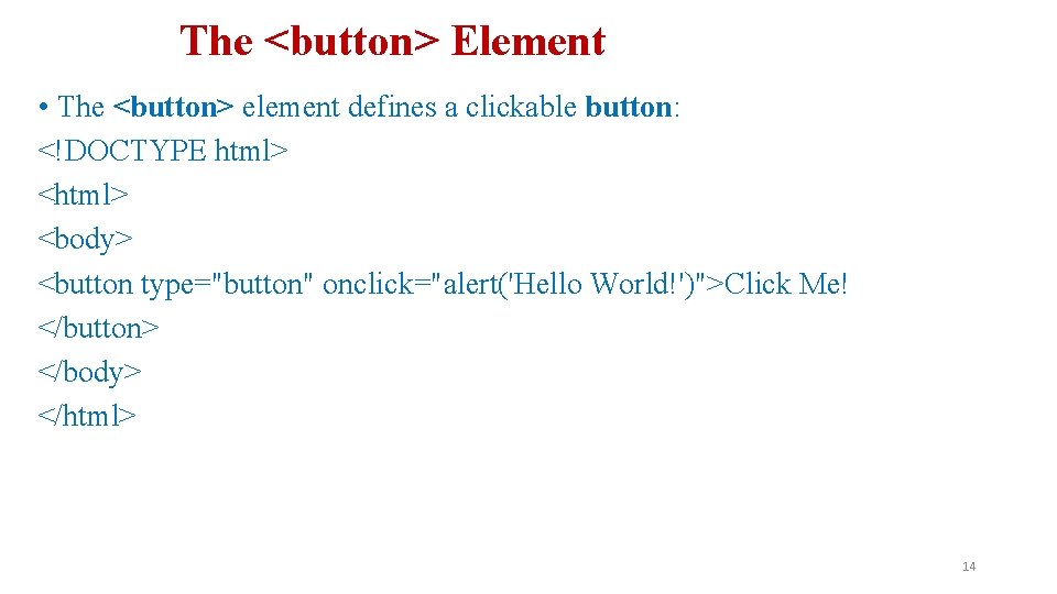 The <button> Element • The <button> element defines a clickable button: <!DOCTYPE html> <body>