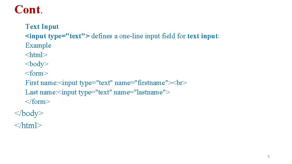 Cont. Text Input <input type="text"> defines a one-line input field for text input: Example
