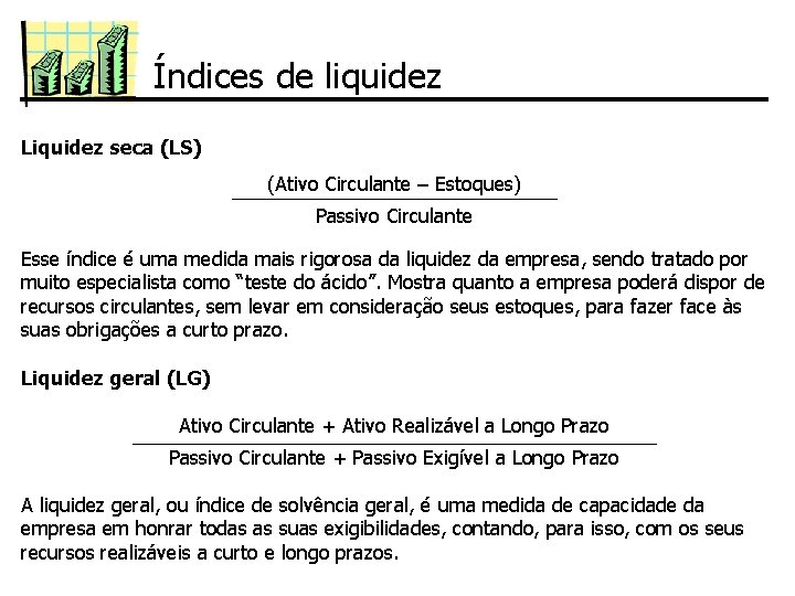 Índices de liquidez Liquidez seca (LS) (Ativo Circulante – Estoques) Passivo Circulante Esse índice