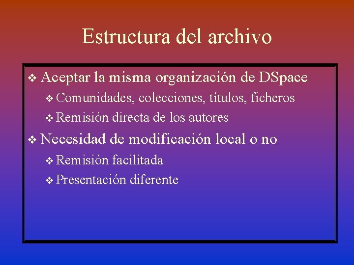 Estructura del archivo v Aceptar la misma organización de DSpace v Comunidades, colecciones, títulos,