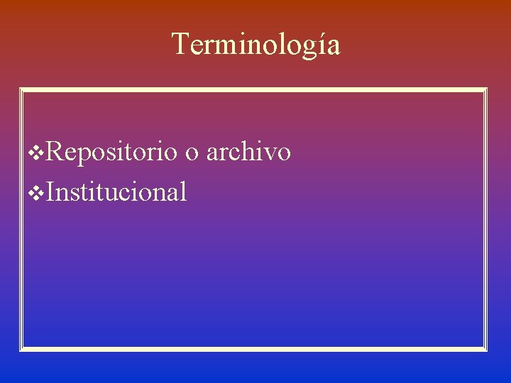 Terminología v. Repositorio o archivo v. Institucional 