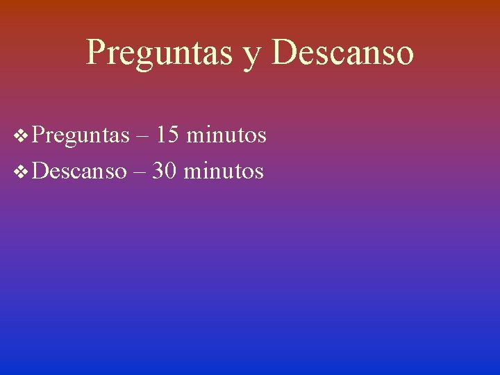 Preguntas y Descanso v Preguntas – 15 minutos v Descanso – 30 minutos 