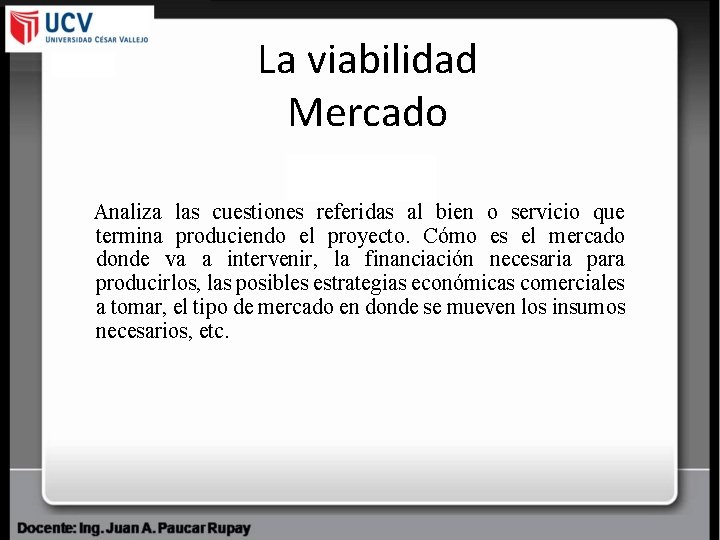 La viabilidad Mercado Analiza las cuestiones referidas al bien o servicio que termina produciendo