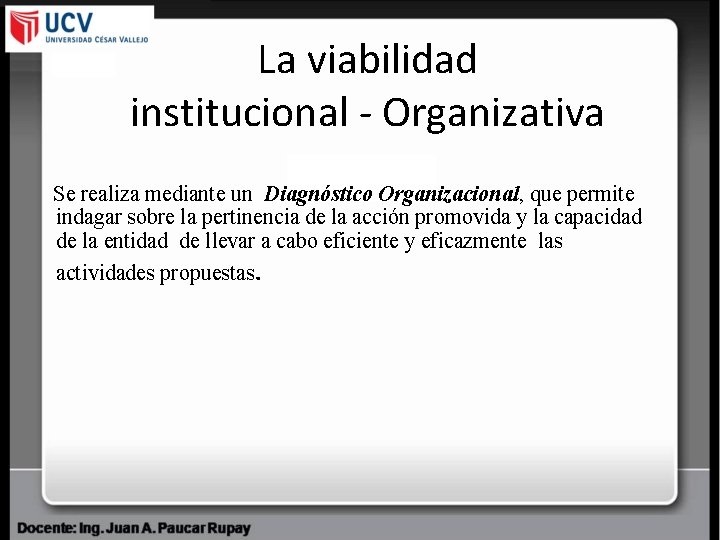 La viabilidad institucional - Organizativa Se realiza mediante un Diagnóstico Organizacional, que permite indagar