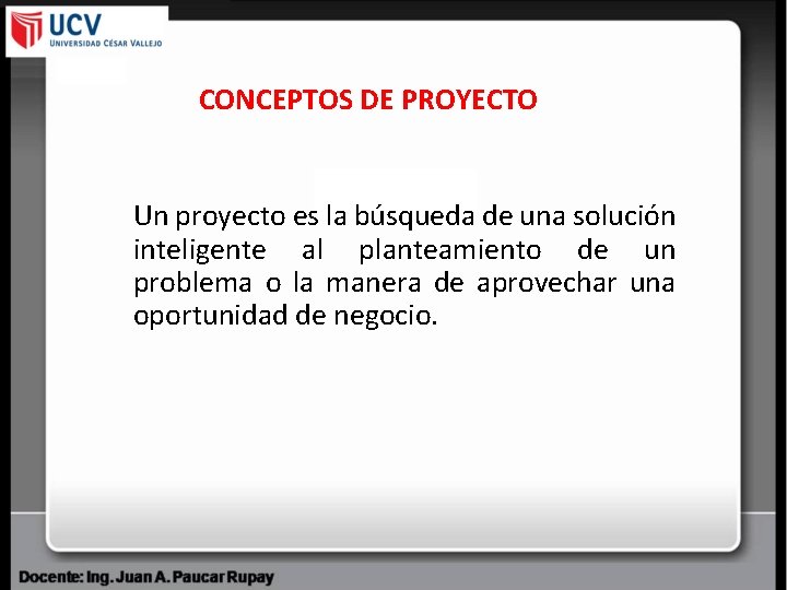 CONCEPTOS DE PROYECTO Un proyecto es la búsqueda de una solución inteligente al planteamiento