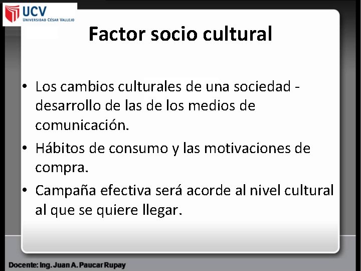 Factor socio cultural • Los cambios culturales de una sociedad desarrollo de las de