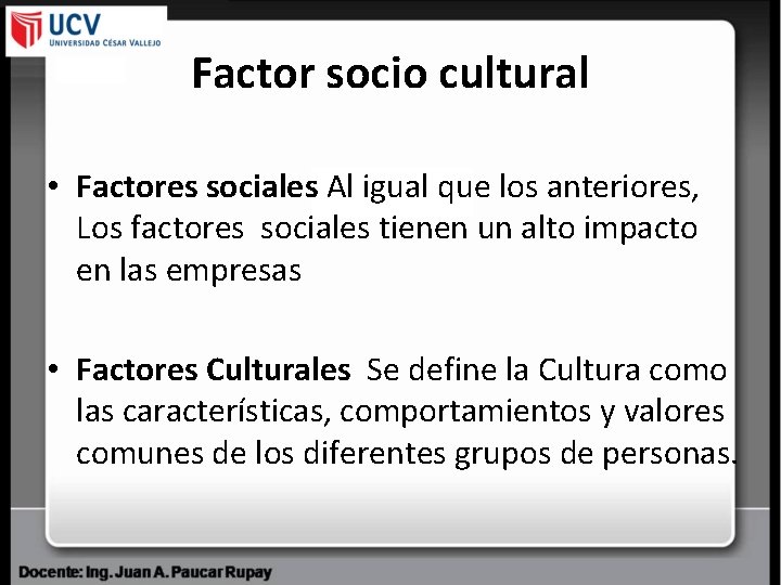 Factor socio cultural • Factores sociales Al igual que los anteriores, Los factores sociales